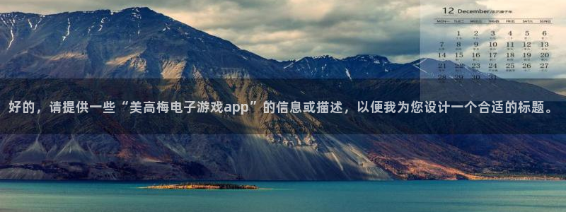 焦点娱乐网站登录流程：好的，请提供一些“美高梅电子游戏app”的信息或描述，以便我为您设计一个合适的标题。