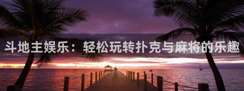 焦点娱乐平台注册：斗地主娱乐：轻松玩转扑克与麻将的乐趣