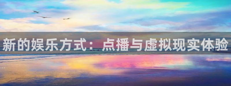 焦点娱乐体育注册登录入口：新的娱乐方式：点播与虚拟现实体验