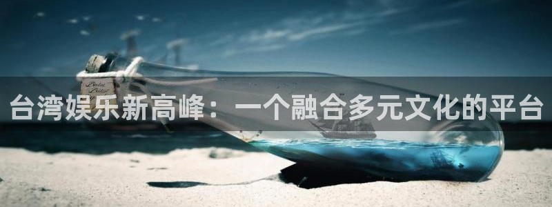 焦点娱乐预测在线预测：台湾娱乐新高峰：一个融合多元文化的平台
